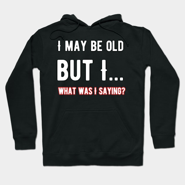 i May Be Old What Was I Saying Hoodie by Alennomacomicart